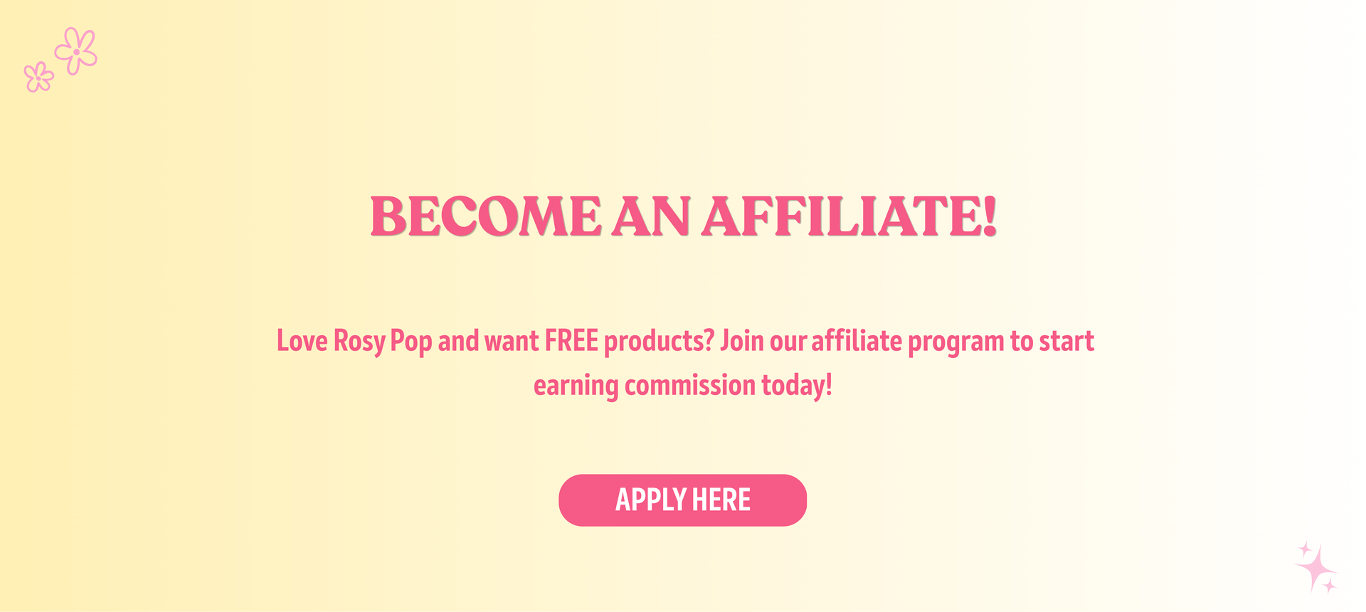 Promotional graphic with the text 'BECOME AN AFFILIATE!' in pink on a pale yellow-to-white gradient background, with smaller pink text below inviting Rosy Pop affiliates to join, and a pink 'APPLY HERE' button near the bottom.